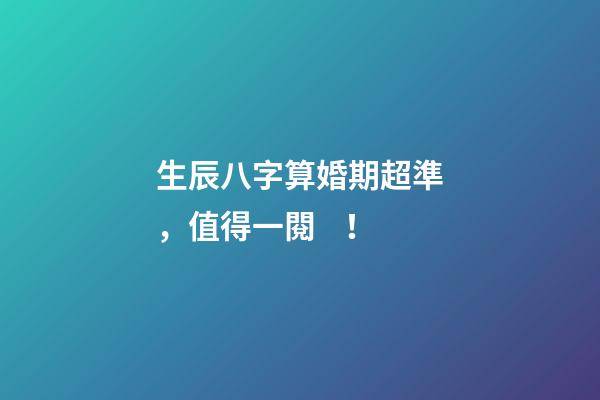 生辰八字算婚期超準，值得一閱！